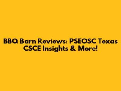 BBQ Barn Reviews: PSEOSC Texas CSCE Insights & More!