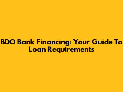 BDO Bank Financing: Your Guide To Loan Requirements