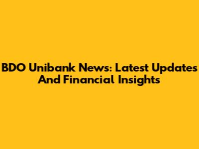 BDO Unibank News: Latest Updates And Financial Insights