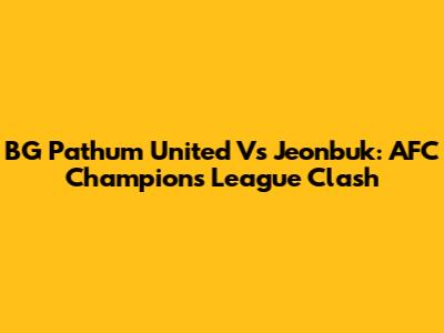 BG Pathum United Vs Jeonbuk: AFC Champions League Clash