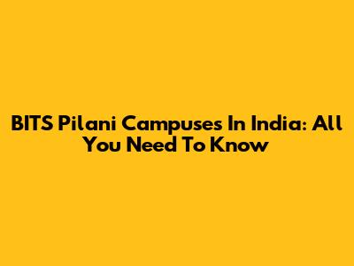BITS Pilani Campuses In India: All You Need To Know
