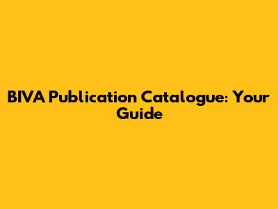 BIVA Publication Catalogue: Your Guide