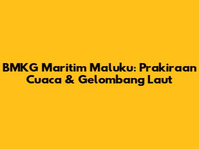 BMKG Maritim Maluku: Prakiraan Cuaca & Gelombang Laut