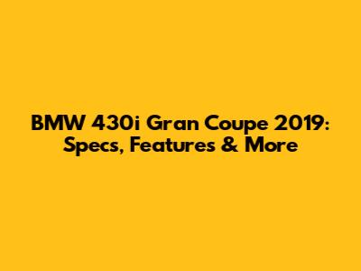BMW 430i Gran Coupe 2019: Specs, Features & More