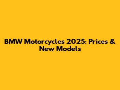 BMW Motorcycles 2025: Prices & New Models