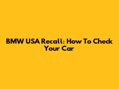 BMW USA Recall: How To Check Your Car
