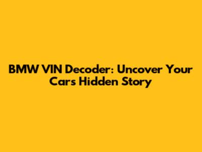 BMW VIN Decoder: Uncover Your Car's Hidden Story