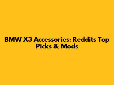 BMW X3 Accessories: Reddit's Top Picks & Mods