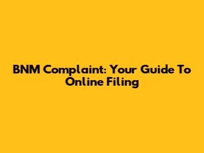 BNM Complaint: Your Guide To Online Filing