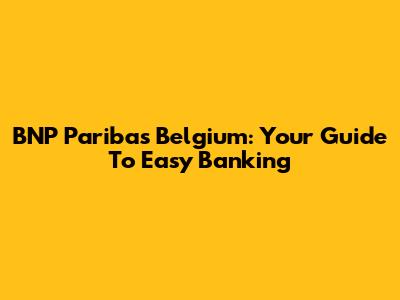 BNP Paribas Belgium: Your Guide To Easy Banking