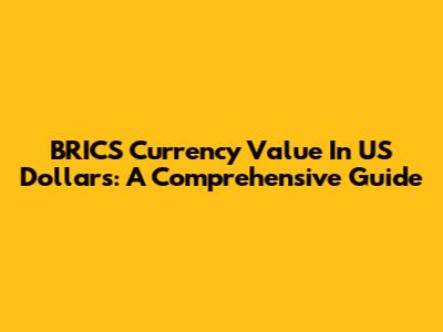 BRICS Currency Value In US Dollars: A Comprehensive Guide
