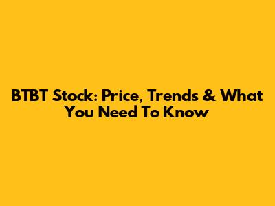 BTBT Stock: Price, Trends & What You Need To Know