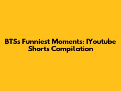 BTS's Funniest Moments: IYoutube Shorts Compilation