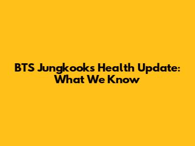 BTS Jungkook's Health Update: What We Know
