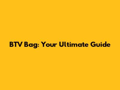 BTV Bag: Your Ultimate Guide