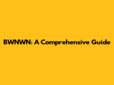 BWNWN: A Comprehensive Guide