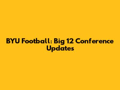 BYU Football: Big 12 Conference Updates
