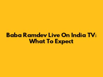 Baba Ramdev Live On India TV: What To Expect
