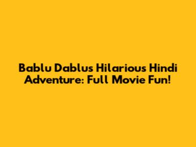 Bablu Dablu's Hilarious Hindi Adventure: Full Movie Fun!