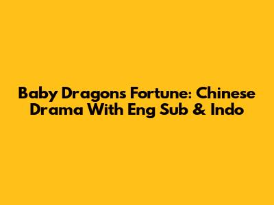 Baby Dragon's Fortune: Chinese Drama With Eng Sub & Indo