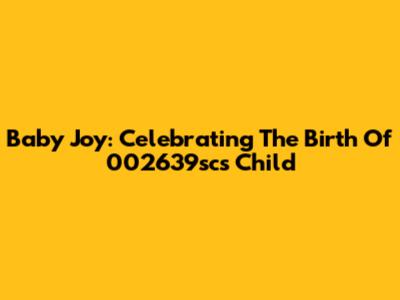 Baby Joy: Celebrating The Birth Of 002639sc's Child
