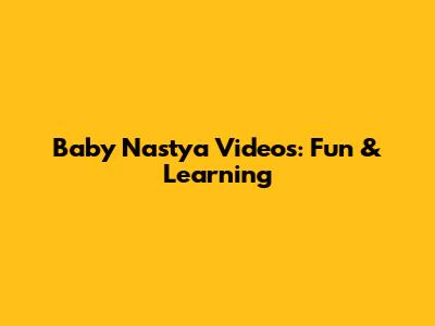 Baby Nastya Videos: Fun & Learning