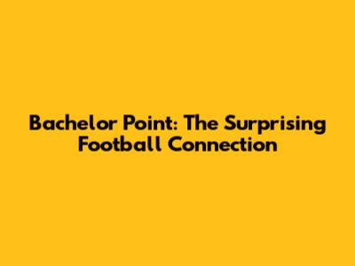 Bachelor Point: The Surprising Football Connection