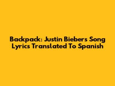 Backpack: Justin Bieber's Song Lyrics Translated To Spanish