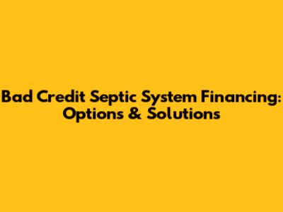Bad Credit Septic System Financing: Options & Solutions