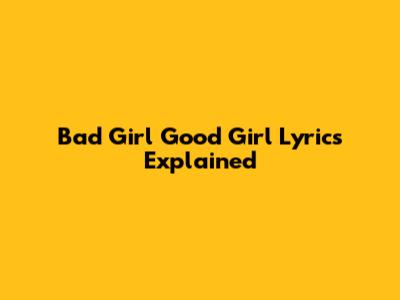 Bad Girl Good Girl Lyrics Explained