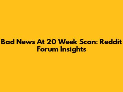 Bad News At 20 Week Scan: Reddit Forum Insights