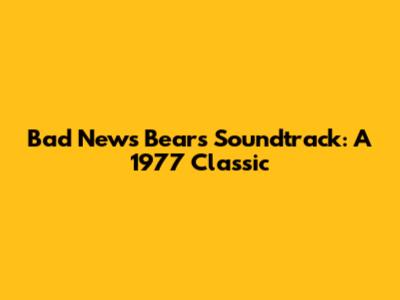 Bad News Bears Soundtrack: A 1977 Classic