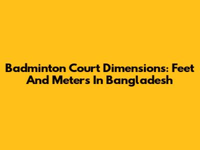 Badminton Court Dimensions: Feet And Meters In Bangladesh