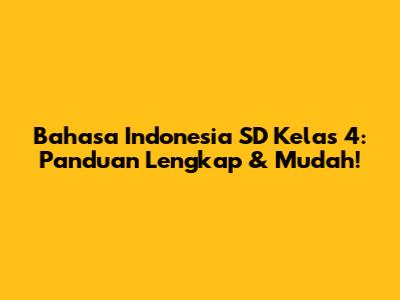 Bahasa Indonesia SD Kelas 4: Panduan Lengkap & Mudah!