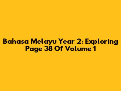 Bahasa Melayu Year 2: Exploring Page 38 Of Volume 1