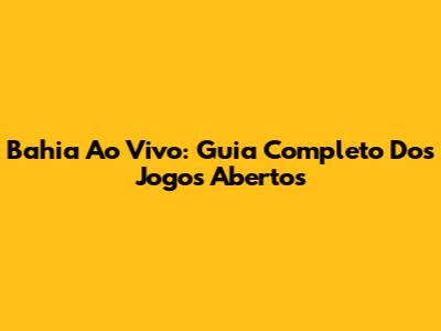 Bahia Ao Vivo: Guia Completo Dos Jogos Abertos