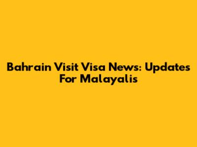 Bahrain Visit Visa News: Updates For Malayalis