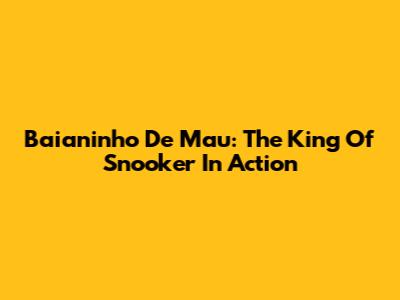 Baianinho De Mau: The King Of Snooker In Action