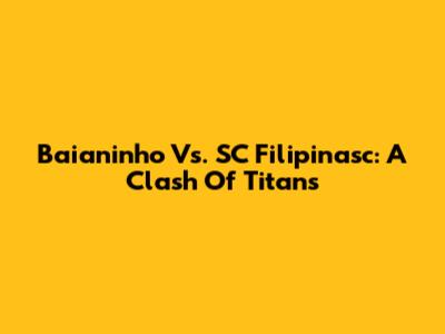 Baianinho Vs. SC Filipinasc: A Clash Of Titans