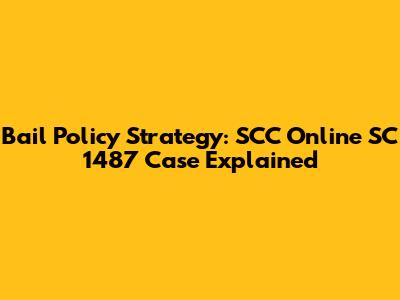 Bail Policy Strategy: SCC Online SC 1487 Case Explained