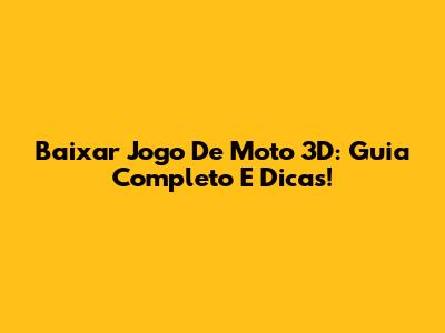 Baixar Jogo De Moto 3D: Guia Completo E Dicas!