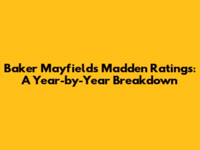 Baker Mayfield's Madden Ratings: A Year-by-Year Breakdown