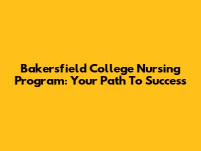 Bakersfield College Nursing Program: Your Path To Success