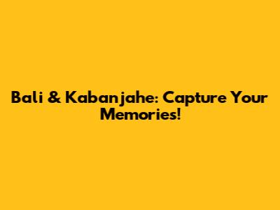 Bali & Kabanjahe: Capture Your Memories!