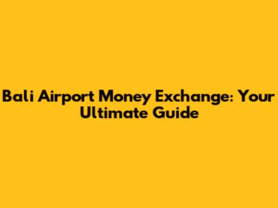 Bali Airport Money Exchange: Your Ultimate Guide