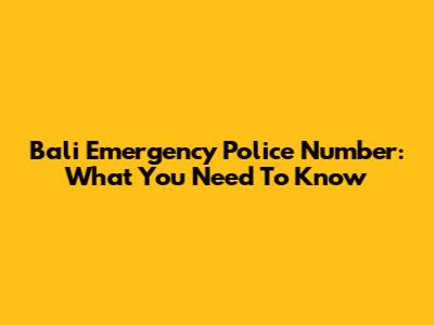Bali Emergency Police Number: What You Need To Know