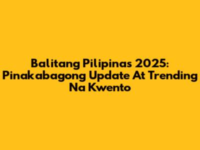 Balitang Pilipinas 2025: Pinakabagong Update At Trending Na Kwento