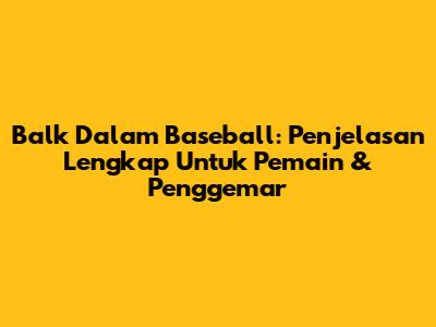 Balk Dalam Baseball: Penjelasan Lengkap Untuk Pemain & Penggemar