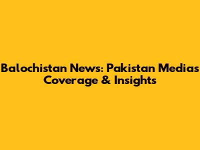 Balochistan News: Pakistan Media's Coverage & Insights
