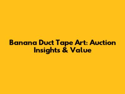 Banana Duct Tape Art: Auction Insights & Value